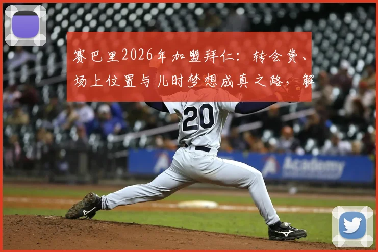 赛巴里2026年加盟拜仁:转会费、场上位置与儿时梦想成真之路,解析他为何选择拜仁并愿付出一切